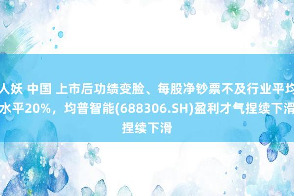 人妖 中国 上市后功绩变脸、每股净钞票不及行业平均水平20%，均普智能(688306.SH)盈利才气捏续下滑